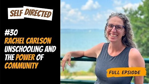 #30 - Rachel Carlson | Unschooling and the Power of Community