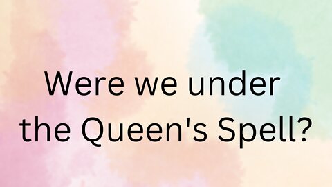 Were We Under the Queen's Spell?