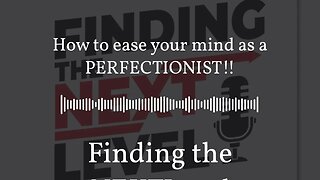 How to ease your mind as a PERFECTIONIST!! | Finding the NEXTLevel