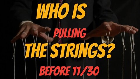 Who Is Pulling The Strings? Before 11/30TH