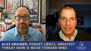 Alex Krainer: Forget CBDCs, Greatest Threat Now is Move Toward WW3