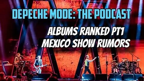 Depeche Mode: the podcast - Mexico Show Rumors. Albums Ranked Pt1