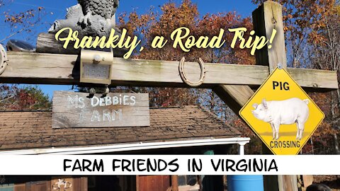 FRANKLY, A ROAD TRIP - Nov 12th, 2021 - "Farm Friends in Virginia"