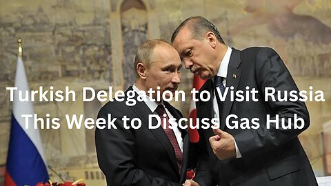 Turkish Delegation's Gas Hub Talks in Russia: A Deep Dive