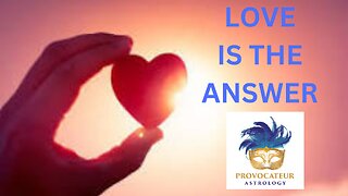 LOVE IS THE ANSWER - PROVOCATEUR ASTROLOGY