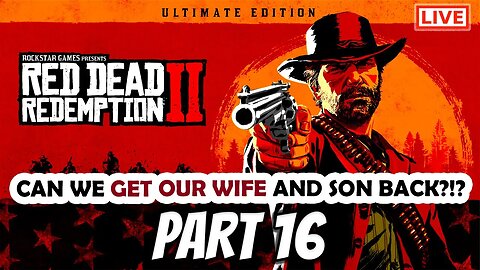 RDR2 Live Stream Part 16: Can We Get Our Wife and Son Back?!?