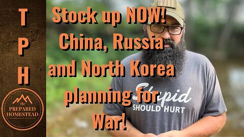 China, Russia and North Korea are preparing for War! Get ready!