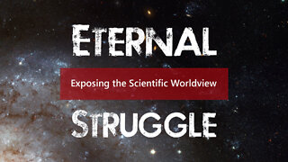 Eternal Struggle (Introduction): Exposing the Scientific Worldview [JT #61]