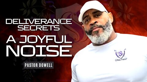 Deliverance Secrets | A Joyful Noise | Pastor Dowell