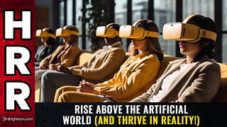 Rise above the ARTIFICIAL world (and thrive in REALITY!)