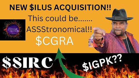 NEW $ILUS ACQUISITION - Thoughts on $SIRC - $CGRA - $IGPK