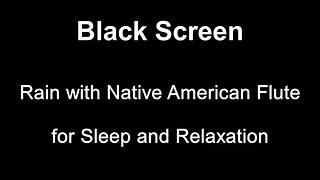 Rain with Native American Flute for Sleep and Relaxation Black Screen