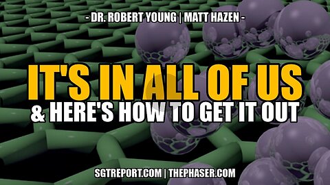 SGT Report - "IT'S IN ALL OF US & THIS IS HOW TO GET IT OUT! -- DR. ROBERT YOUNG & MATT HAZEN"