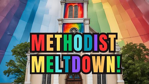 Episode 52: Methodist Meltdown!