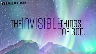 The Invisible Things Of God - Part 2 | House Of Destiny Network