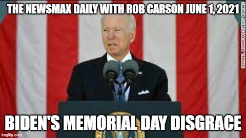 THE NEWSMAX DAILY WITH ROB CARSON JUNE 1, 2021! MEMORIAL DAY DISGRACE
