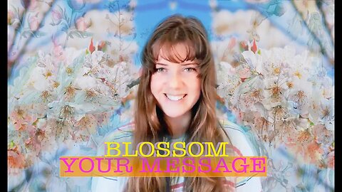 BLOSSOM - YOUR MESSAGE from YOUR HIGHER SELF