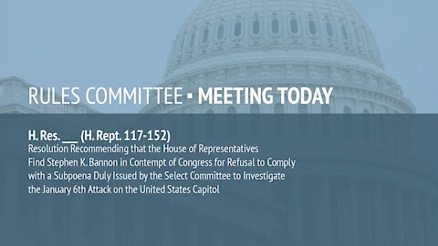 Rules Committee Hearing on Steve Bannon Criminal Contempt of Congress Resolution