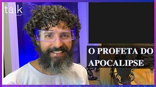 O PROFETA DO APOCALIPSE - Talk Podcast