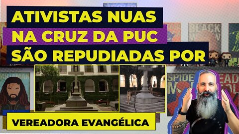 Ativistas nuas em CRUZ na PUC são repudiadas por vereadora evangélica - Desrespeito.