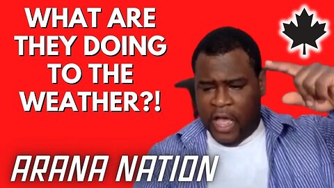 WHAT ARE THEY DOING TO THE WEATHER?? | Arana Nation
