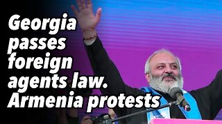 Georgia passes foreign agents law. Armenia protests