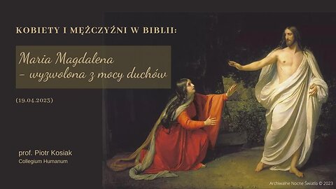 Kobiety i Mężczyźni w Biblii: Maria Magdalena - wyzwolona z mocy duchów (19.04.2023)