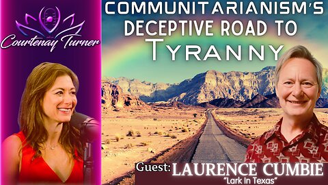 Ep.417: Communitarianism's Deceptive Road To Tyranny w/ Laurence Cumbie | Courtenay Turner Podcast