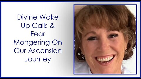 Divine Wake Up Calls & Fear Mongering On Our Ascension Journey