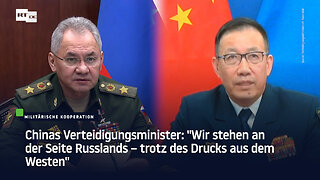 Chinas Verteidigungsminister: "Wir stehen an der Seite Russlands – trotz des Drucks aus dem Westen"