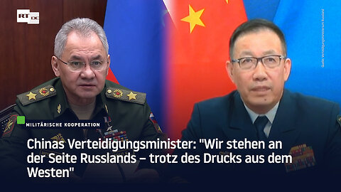 Chinas Verteidigungsminister: "Wir stehen an der Seite Russlands – trotz des Drucks aus dem Westen"