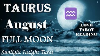 Taurus *A New Soulmate's Entering Your Life, All is Unfolding As it Should Be* August Full Moon