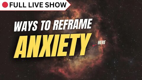 🔴 FULL SHOW: How to Reduce & Reframe Anxiety