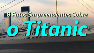 8 Fatos Surpreendentes Sobre o Titanic