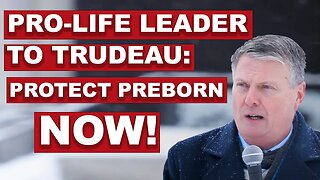 Pro-life leader to Trudeau: Protect Preborn NOW