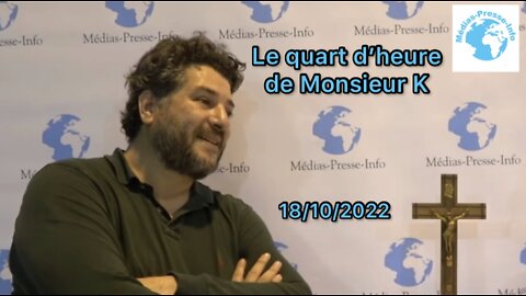 Édition du Quart d’heure de Monsieur K du mardi 18 octobre 2022