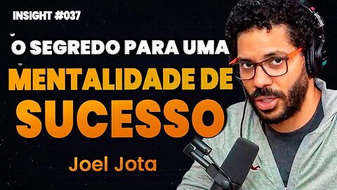 Joel Jota | O SEGREDO PARA UMA MENTALIDADE DE SUCESSO | Insight Motivacional #037