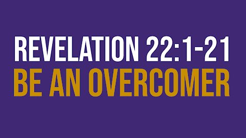 Revelation 22:1-21: Be an overcomer