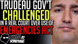 Trudeau's Gov't Challenged in a Real Court This Time - Emergencies Act
