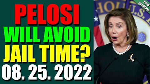 SHARIRAYE UPDATE TODAY (AUGUST 25, 2022) - PELOSI WILL AVOID JAIL TIME?