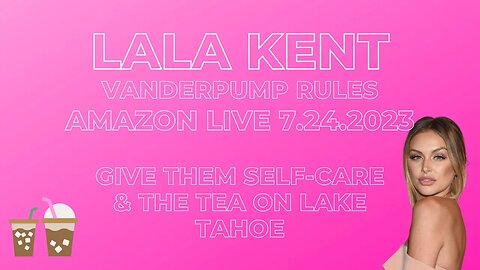 Lala Kent | Vanderpump Rules | Amazon Live 7.24.2023 | Give Them Self-Care & the Tea on Lake Tahoe