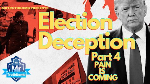 Election Deception Part 4 - Pain is Coming - A Film By MrTruthBomb (Remastered)