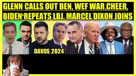 GLENN GREENWALD CALLS OUT BEN SHAPIRO, WEF SUPPORTS WAR, BIDEN REPEATS LBJ, MARCEL DIXON JOINS