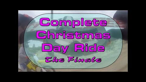 Complete Christmas Day Ride - Part V - The Finale
