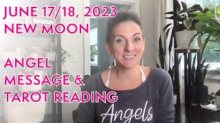 June 17/18, 2023 NEW MOON Angel Message & Tarot Reading