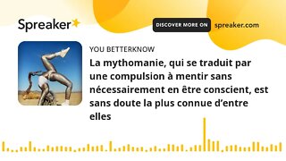 La mythomanie, qui se traduit par une compulsion à mentir sans nécessairement en être conscient, est