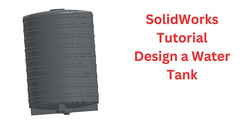 SolidWorks Tutorial: Design a Water Tank – Comprehensive Step-by-Step Guide