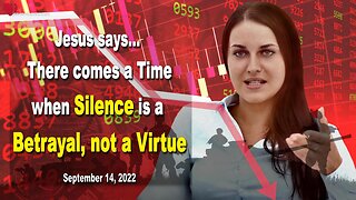 September 14, 2022 🇺🇸 JESUS SAYS... There comes a Time when Silence is a Betrayal, not a Virtue