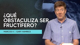 Qué Obstaculiza Ser Fructífero | Marcos 4 | Gary Hamrick