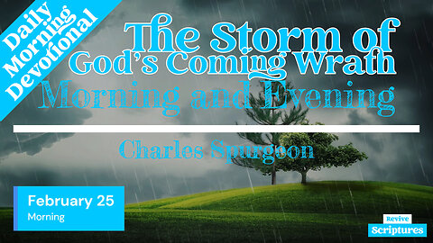 February 25 Morning Devotional | The Storm of God’s Coming Wrath | Morning and Evening by Spurgeon